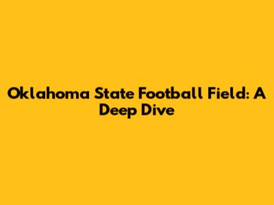 Oklahoma State Football Field: A Deep Dive
