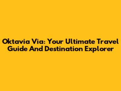 Oktavia Via: Your Ultimate Travel Guide And Destination Explorer