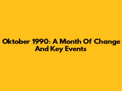 Oktober 1990: A Month Of Change And Key Events