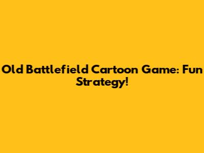 Old Battlefield Cartoon Game: Fun Strategy!