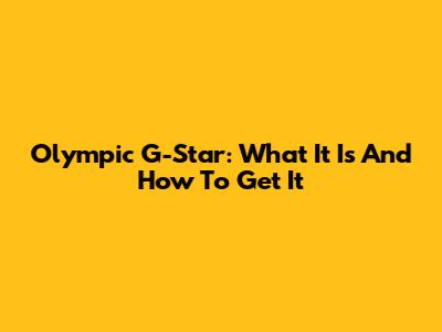 Olympic G-Star: What It Is And How To Get It