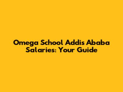 Omega School Addis Ababa Salaries: Your Guide