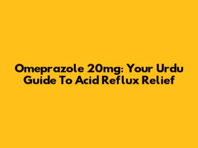 Omeprazole 20mg: Your Urdu Guide To Acid Reflux Relief