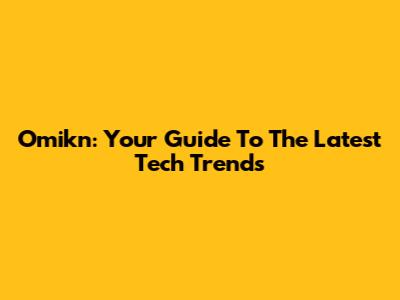 Omikn: Your Guide To The Latest Tech Trends