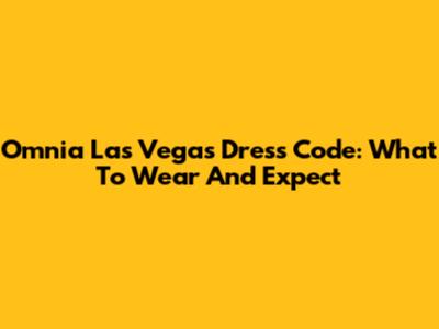 Omnia Las Vegas Dress Code: What To Wear And Expect