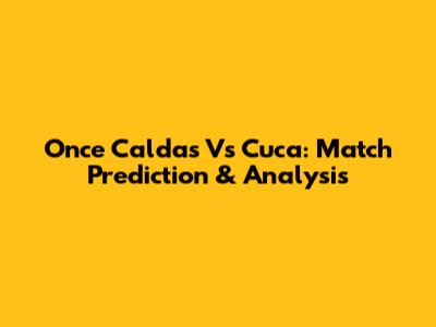 Once Caldas Vs Cuca: Match Prediction & Analysis