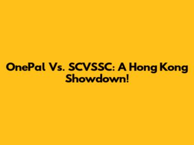 OnePal Vs. SCVSSC: A Hong Kong Showdown!
