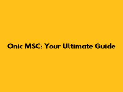 Onic MSC: Your Ultimate Guide