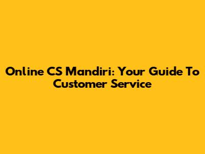 Online CS Mandiri: Your Guide To Customer Service
