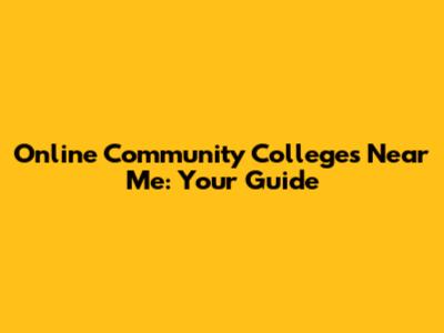 Online Community Colleges Near Me: Your Guide