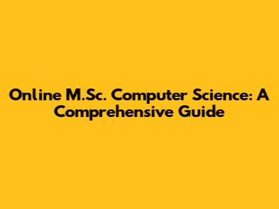 Online M.Sc. Computer Science: A Comprehensive Guide