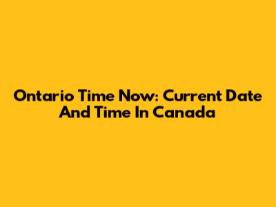 Ontario Time Now: Current Date And Time In Canada