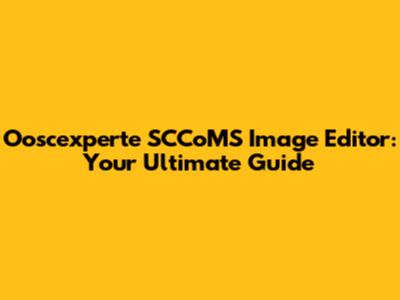 Ooscexperte SCCoMS Image Editor: Your Ultimate Guide