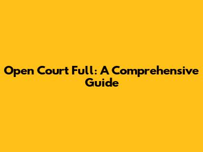 Open Court Full: A Comprehensive Guide
