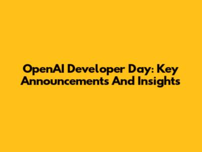OpenAI Developer Day: Key Announcements And Insights