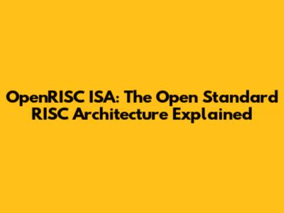 OpenRISC ISA: The Open Standard RISC Architecture Explained