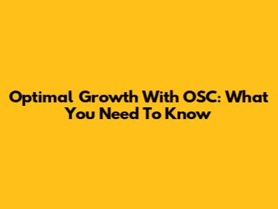 Optimal Growth With OSC: What You Need To Know