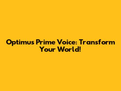 Optimus Prime Voice: Transform Your World!