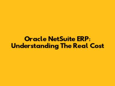 Oracle NetSuite ERP: Understanding The Real Cost
