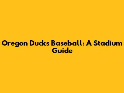 Oregon Ducks Baseball: A Stadium Guide