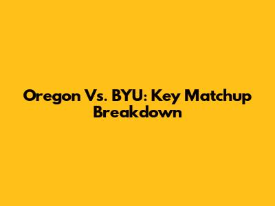 Oregon Vs. BYU: Key Matchup Breakdown