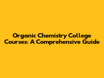 Organic Chemistry College Courses: A Comprehensive Guide