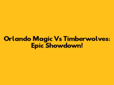 Orlando Magic Vs Timberwolves: Epic Showdown!