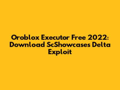 Oroblox Executor Free 2022: Download ScShowcases Delta Exploit