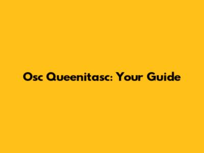 Osc Queenitasc: Your Guide