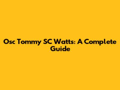 Osc Tommy SC Watts: A Complete Guide