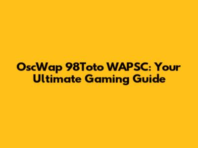 OscWap 98Toto WAPSC: Your Ultimate Gaming Guide