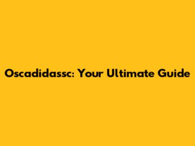 Oscadidassc: Your Ultimate Guide