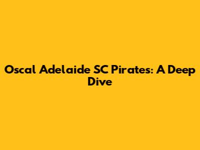 Oscal Adelaide SC Pirates: A Deep Dive