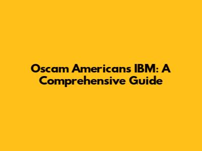 Oscam Americans IBM: A Comprehensive Guide