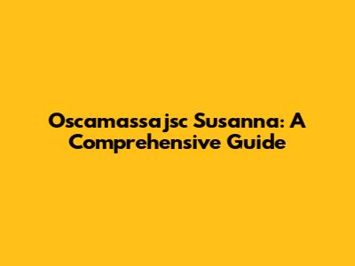Oscamassajsc Susanna: A Comprehensive Guide