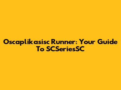 Oscaplikasisc Runner: Your Guide To SCSeriesSC