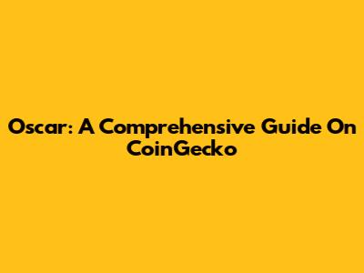 Oscar: A Comprehensive Guide On CoinGecko