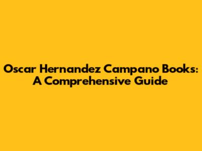 Oscar Hernandez Campano Books: A Comprehensive Guide