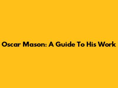 Oscar Mason: A Guide To His Work