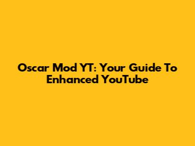 Oscar Mod YT: Your Guide To Enhanced YouTube