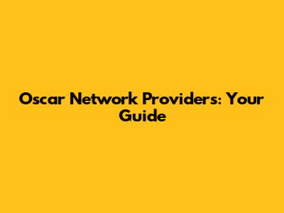 Oscar Network Providers: Your Guide