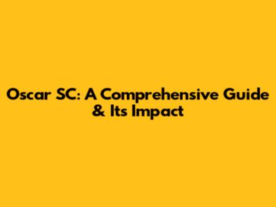 Oscar SC: A Comprehensive Guide & Its Impact
