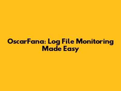 OscarFana: Log File Monitoring Made Easy