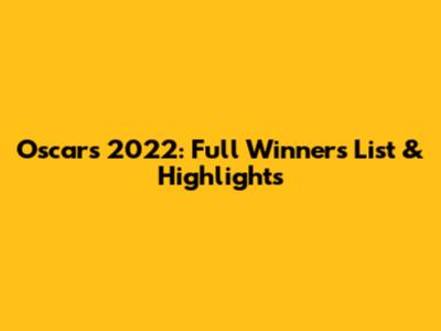 Oscars 2022: Full Winners List & Highlights
