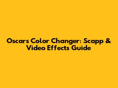 Oscars Color Changer: Scapp & Video Effects Guide