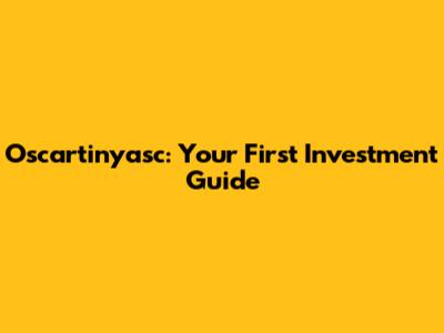 Oscartinyasc: Your First Investment Guide