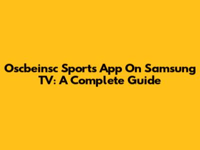 Oscbeinsc Sports App On Samsung TV: A Complete Guide