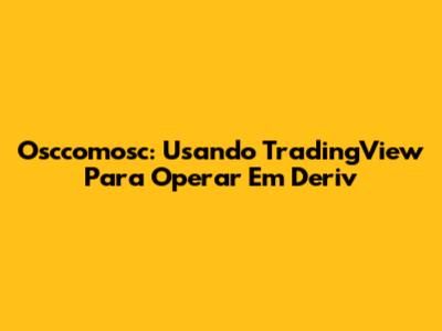 Osccomosc: Usando TradingView Para Operar Em Deriv