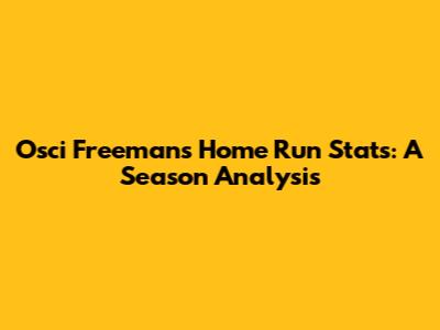Osci Freeman's Home Run Stats: A Season Analysis