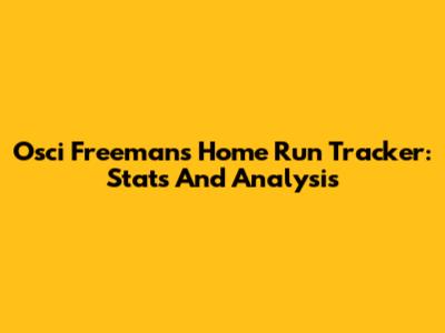 Osci Freeman's Home Run Tracker: Stats And Analysis